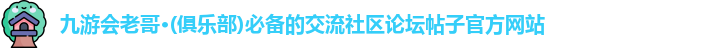 九游会老哥·(俱乐部)必备的交流社区论坛帖子官方网站